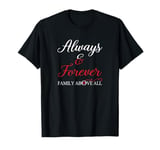 Always And Forever Family Above All | Funny Qoute for you T-Shirt