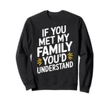 Funny Sarcastic If you Met my Family You'd Understand Family Sweatshirt