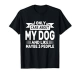 I Only Care About My Dog And Maybe 3 People Funny T-Shirt