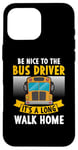 iPhone 16 Pro Max Be nice to the bus driver it's a long walk home Case