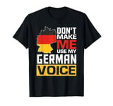 Don't Make Me Use My German Voice Funny Germany Deutsch T-Shirt