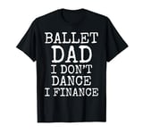 Dancer Gift for Father Ballet Dad I Don't Dance I Finance T-Shirt