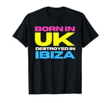 Funny Born In Uk Destroyed In Ibiza Spain Party Hard T-Shirt