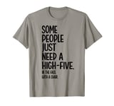 Some People Just Need A High-Five In The Face With A Chair T-Shirt