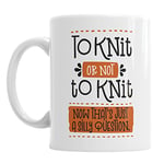 to Knit Or Not to Knit Now That's Just A Silly Question Ceramic Novelty Mug