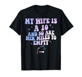 Funny My Wife Is A 10 And So Are Her Miles To Empty Car Love T-Shirt