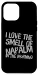 iPhone 12 Pro Max Funny Text Saying I Love The Smell Of Napalm In The Morning Case