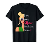 funny sassy mom quote I am your mother you listen to me T-Shirt