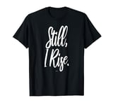 Still I Rise Inspirational motivational T-Shirt