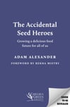 The Accidental Seed Heroes  Growing a delicious food future for all of us