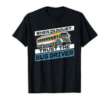 When In Doubt Trust The Bus Driver Expert School Bus Driver T-Shirt