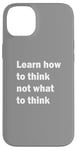 iPhone 14 Plus Learn how to think not what to think Case