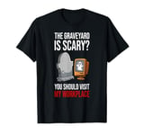 The Graveyard Is Scary You Should See My Workplace Halloween T-Shirt