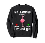 My Flamingo is calling I must go - Funny Flamingo Sweatshirt