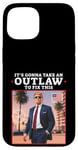 iPhone 15 Trump 2024 It's Gonna Take an Outlaw HillBilly Felon to fix Case