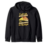 I Will Not Apologize For Pineapple On My Pizza Zip Hoodie