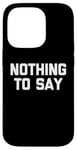 iPhone 14 Pro Nothing To Say - Funny Saying Sarcastic Cute Cool Novelty Case