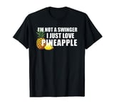 I'm Not A Swinger- I Just Love Pineapple. Fun Fruits T-Shirt