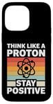 iPhone 14 Pro Max Think Like A Proton And Stay Positive Science Case