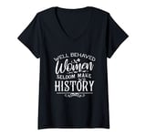 Womens Well Behaved Women Seldom Make The History Feminist Feminism V-Neck T-Shirt