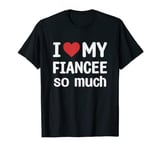 I Love My Fiancee So Much - I Heart My Fiancee T-Shirt