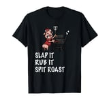 Slap It Rub It Spit Roast Mens Funny BBQ Grilling T-Shirt