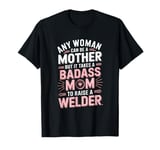 Any Woman Can Be A Mother But It Takes A Badass T-Shirt