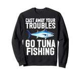 Cast Away Your Troubles Go Tuna Fishing Sweatshirt