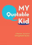 My Quotable Kid: A Parents’ Journal of Unforgettable Quotes