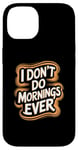 iPhone 14 I Don’t Do Mornings Ever Night Owl Nighttime Energy Case