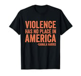 Violence Has No Place in America Kamala Harris Saying Outfit T-Shirt