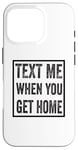 iPhone 16 Pro Text Me When You Get Home Case