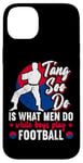 Coque pour iPhone 14 Plus It Is What Men Do While Boys Play Football Funny Tang Soo Do