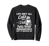 Life Isn't All Cats And Public Health Administrator Sweatshirt