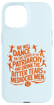 iPhone 15 We will dance on the grave of the patriarchy feminist quote Case