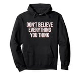 Don't Believe Everything You Think (Funny) Pullover Hoodie