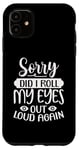 Coque pour iPhone 11 Motif sarcasme amusant Sorry Did I Roll My Eyes Out Loud Again