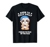 Born to Dilly Dally Sleepy Sloth Forced to Pick up the Pace T-Shirt