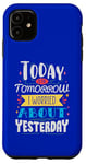 iPhone 11 Today is the tomorrow I worried about yesterday Case