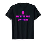 My Eyes Are Up Here TShirt | Funny Pickup Line Shirt T-Shirt