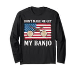 Don't Make Me Get My Banjo Player Music Playing Expert Long Sleeve T-Shirt