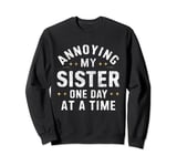 Annoying my sister one day at a time, funny family quote Sweatshirt