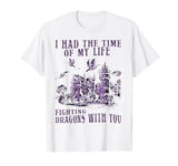 I Had The Time Of My Life Fighting Dragons With You Mythical T-Shirt