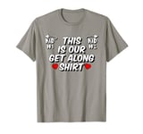 This is our Get Along Shirt for Siblings Sisters Brothers T-Shirt