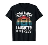 Sometimes I Can Almost Hear the Laughter of the Trees T-Shirt