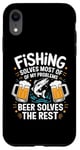 iPhone XR Fishing Solves Most Of My Problems Beer Solves The Rest Case