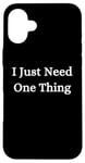 iPhone 16 Plus I Just Need One Thing Case