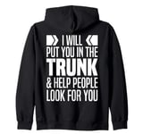 I Will Put You In The Trunk And Help People Look For You Zip Hoodie