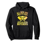 All Men Are Created Equal Then A Few Become Butchers Pullover Hoodie