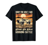 Sorry What I Said When We Were Working Cattle Vintage Funny T-Shirt